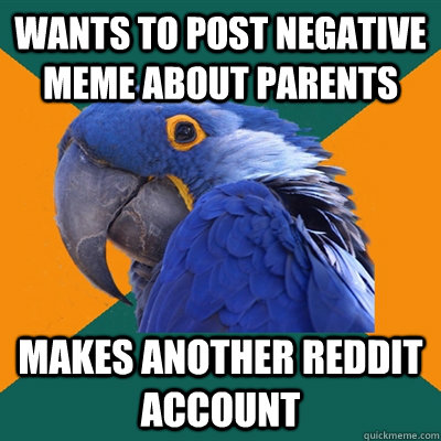 wants to post negative meme about parents makes another reddit account  Paranoid Parrot