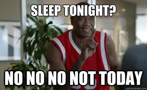 sleep tonight? no no no not today - sleep tonight? no no no not today  Dikembe Mutombo