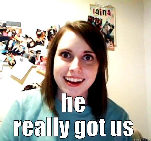 demar got us -  HE REALLY GOT US Overly Attached Girlfriend