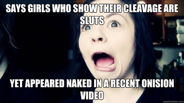 Says girls who show their cleavage are sluts Yet appeared naked in a recent Onision video  