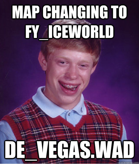 Map changing to fy_iceworld de_vegas.wad  Bad Luck Brian