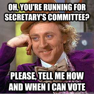 Oh, You're running for secretary's committee? Please, tell me how and when I can vote  Creepy Wonka