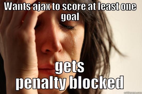 WANTS AJAX TO SCORE AT LEAST ONE GOAL GETS PENALTY BLOCKED First World Problems