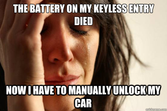 The battery on my keyless entry died now i have to manually unlock my car  First World Problems