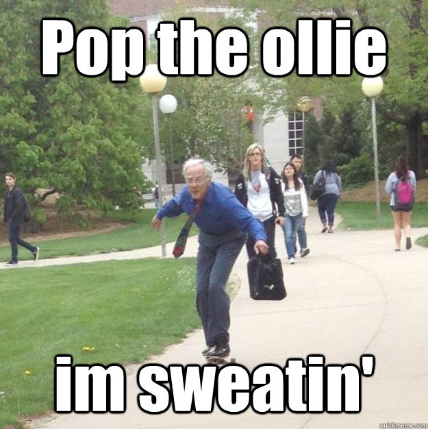 Pop the ollie im sweatin' - Pop the ollie im sweatin'  Skateboarding Professor