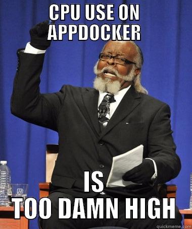 CPU USE ON APPDOCKER IS TOO DAMN HIGH The Rent Is Too Damn High