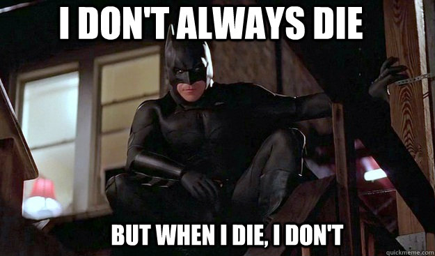 I don't always die but when i die, i don't - I don't always die but when i die, i don't  Misc