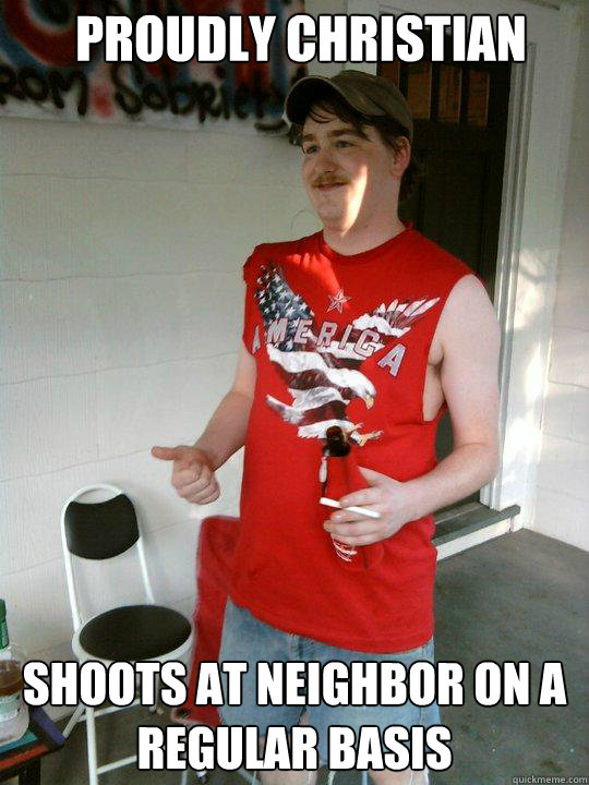 Proudly Christian Shoots at neighbor on a regular basis  Redneck Randal