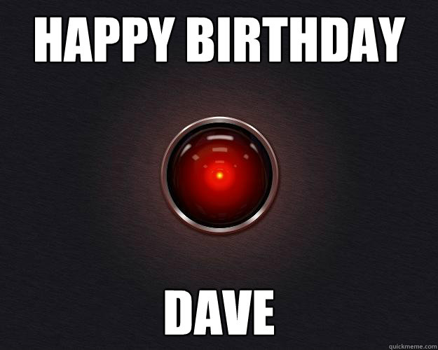 Happy Birthday Dave - Happy Birthday Dave  Hal9000