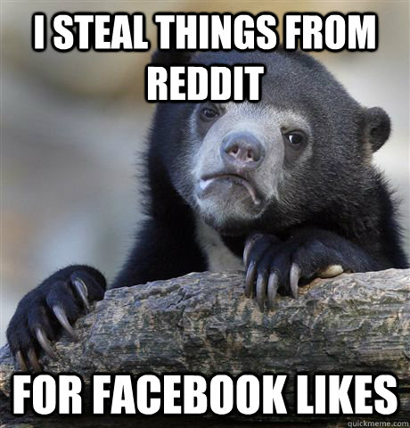 I steal things from reddit for facebook likes  Confession Bear