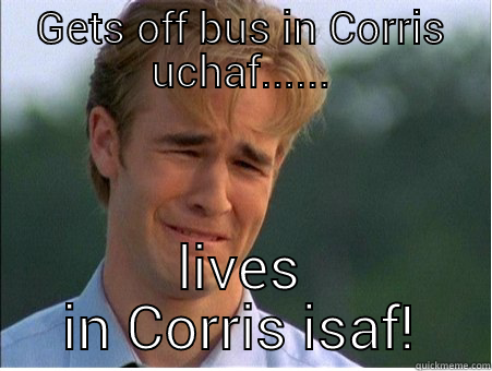 GETS OFF BUS IN CORRIS UCHAF...... LIVES IN CORRIS ISAF! 1990s Problems