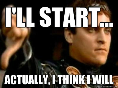 i'll start... actually, i think i will  Downvoting Roman