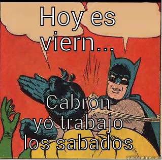 viernes social - HOY ES VIERN... CABRON YO TRABAJO LOS SABADOS Slappin Batman