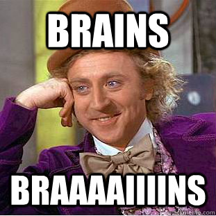 brains braaaaiiiins  Creepy Wonka
