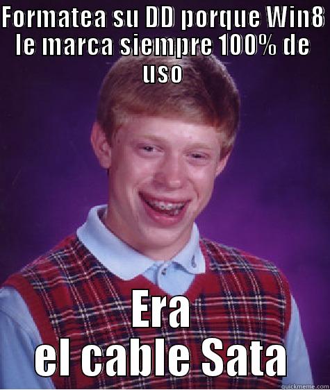 FORMATEA SU DD PORQUE WIN8 LE MARCA SIEMPRE 100% DE USO ERA EL CABLE SATA Bad Luck Brian