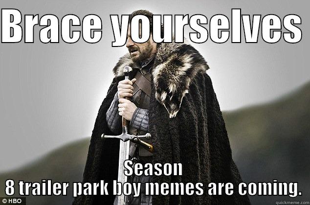 BRACE YOURSELVES  SEASON 8 TRAILER PARK BOY MEMES ARE COMING. Misc