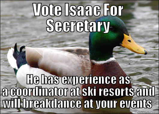 VOTE ISAAC FOR SECRETARY HE HAS EXPERIENCE AS A COORDINATOR AT SKI RESORTS AND WILL BREAKDANCE AT YOUR EVENTS  Actual Advice Mallard