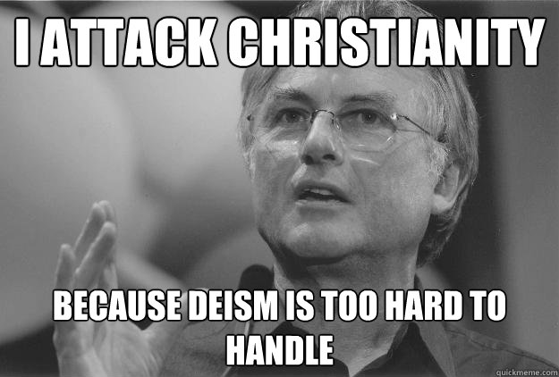 i attack christianity because Deism is too hard to handle - i attack christianity because Deism is too hard to handle  Dawkins Dodger