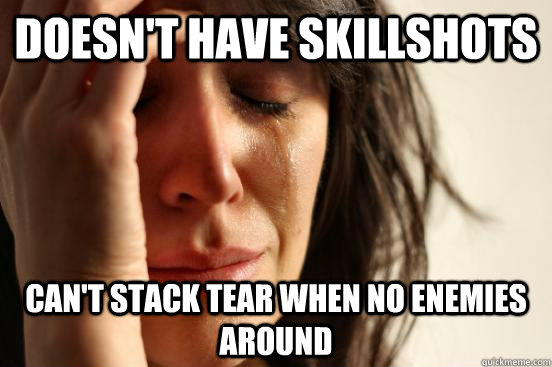 doesn't have skillshots can't stack tear when no enemies around - doesn't have skillshots can't stack tear when no enemies around  First World Problems