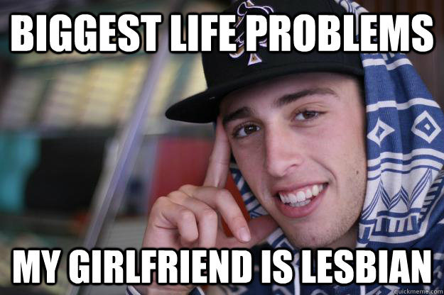 biggest life problems my girlfriend is lesbian  