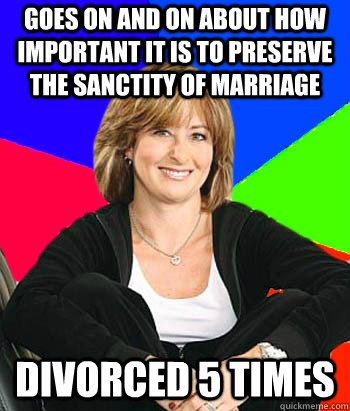 goes on and on about how important it is to preserve the sanctity of marriage divorced 5 times - goes on and on about how important it is to preserve the sanctity of marriage divorced 5 times  Sheltering Suburban Mom