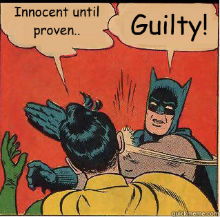 Innocent until proven.. Guilty! - Innocent until proven.. Guilty!  Slappin Batman