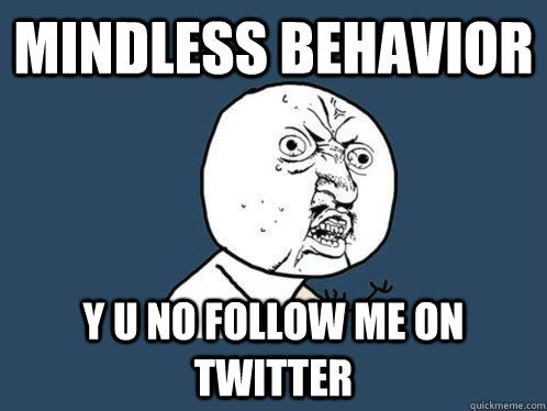 mindless behavior y u no follow me on twitter  Y U No