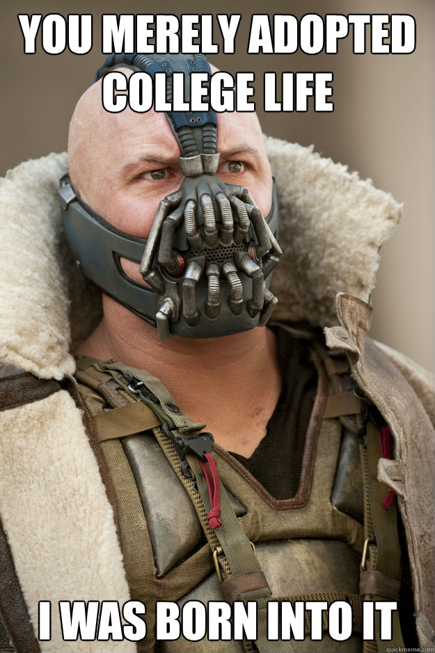 You merely adopted College life I was born into it  Bane Face