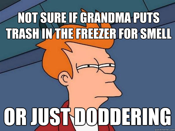 Not sure if grandma puts trash in the freezer for smell or just doddering - Not sure if grandma puts trash in the freezer for smell or just doddering  Futurama Fry