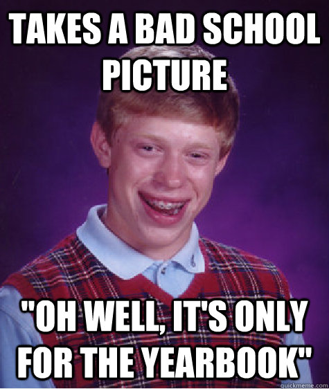 Takes a bad school picture 