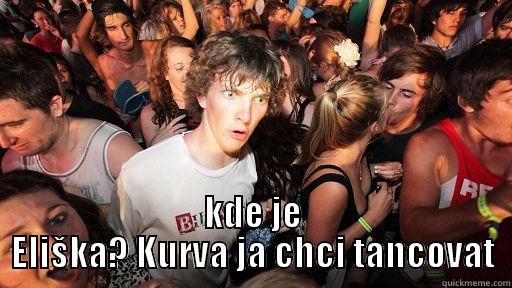  KDE JE ELIŠKA? KURVA JA CHCI TANCOVAT Sudden Clarity Clarence