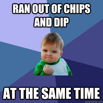 Ran out of chips and dip at the same time  Success Kid
