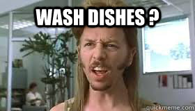 wash dishes ?  - wash dishes ?   Misc