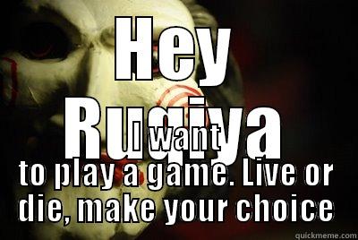 HEY RUQIYA I WANT TO PLAY A GAME. LIVE OR DIE, MAKE YOUR CHOICE Misc