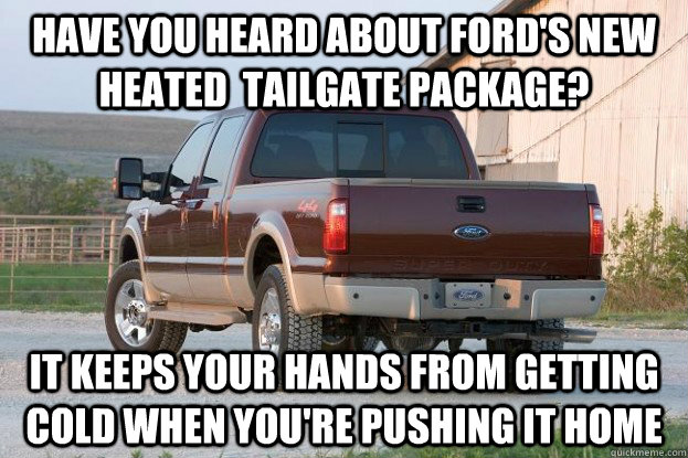 Have You heard about Ford's New Heated  Tailgate Package? It keeps your hands from getting cold when you're pushing it home - Have You heard about Ford's New Heated  Tailgate Package? It keeps your hands from getting cold when you're pushing it home  Ford Tailgate package