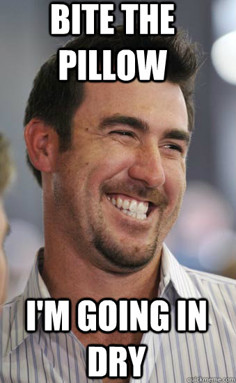 Bite the pillow I'm going in dry  Justin Verlander