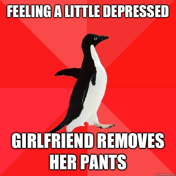 Feeling a little depressed Girlfriend removes her pants - Feeling a little depressed Girlfriend removes her pants  Socially Awesome Penguin