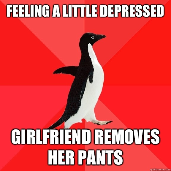 Feeling a little depressed Girlfriend removes her pants  Socially Awesome Penguin
