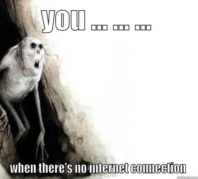 YOU ... ... ... WHEN THERE'S NO INTERNET CONNECTION Misc