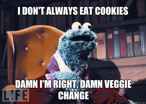 I don't always eat cookies Damn I'm right, damn veggie change  Cookieman