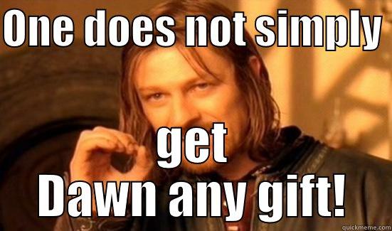 ONE DOES NOT SIMPLY  GET DAWN ANY GIFT! Boromir