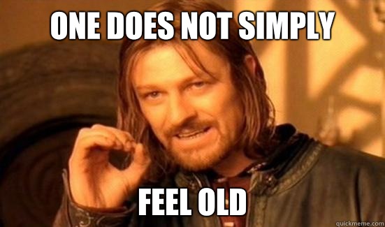 One Does Not Simply Feel Old  Boromir