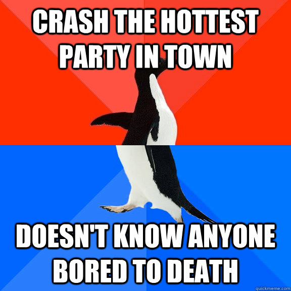 crash the hottest party in town doesn't know anyone bored to death - crash the hottest party in town doesn't know anyone bored to death  Socially Awesome Awkward Penguin
