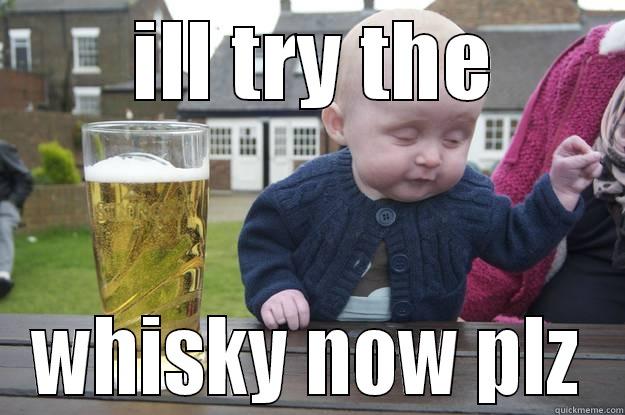  ILL TRY THE WHISKY NOW PLZ drunk baby
