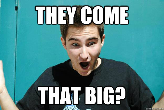 THEY COME THAT BIG? - THEY COME THAT BIG?  Surprised Samuel