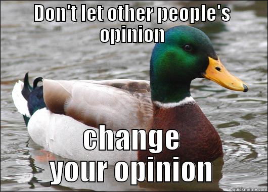DON'T LET OTHER PEOPLE'S OPINION CHANGE YOUR OPINION Actual Advice Mallard