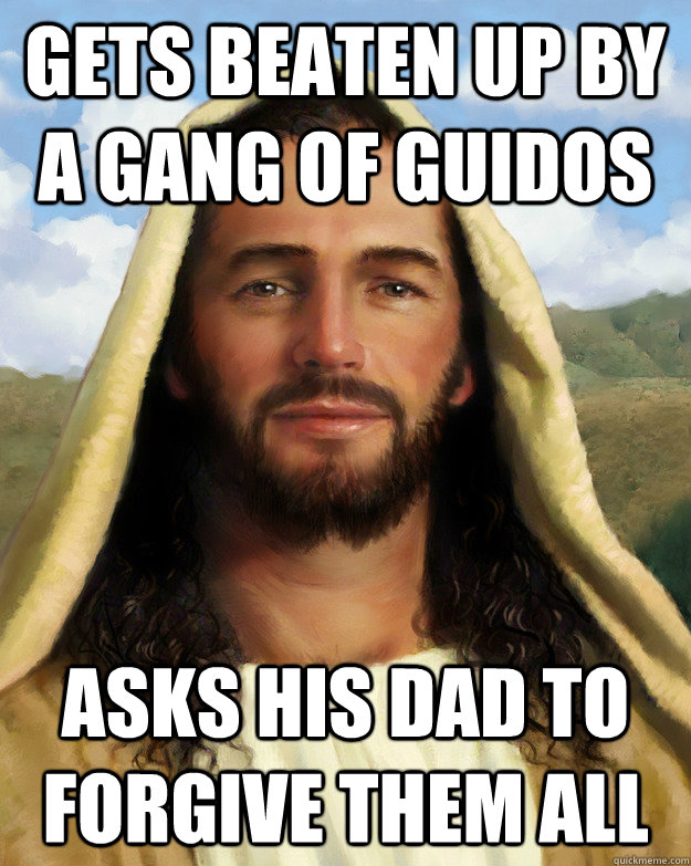Gets beaten up by a gang of Guidos Asks his dad to forgive them all - Gets beaten up by a gang of Guidos Asks his dad to forgive them all  Good Guy Jesus