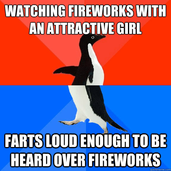 Watching fireworks with an attractive girl Farts Loud enough to be heard over fireworks  Socially Awesome Awkward Penguin