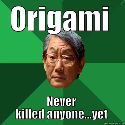  ORIGAMI  NEVER KILLED ANYONE...YET High Expectations Asian Father