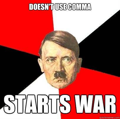 Doesn't use comma Starts war  Advice Hitler